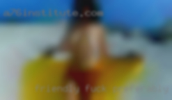 Friendly fuck preferably unattached male.