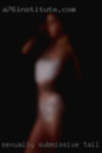 Sexually submissive tall towards women near San Diego.